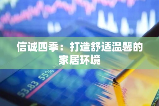 信诚四季：打造舒适温馨的家居环境