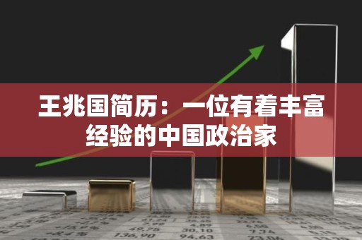王兆国简历：一位有着丰富经验的中国政治家