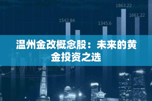 温州金改概念股：未来的黄金投资之选