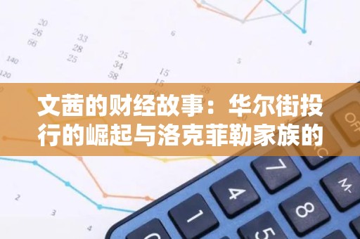 文茜的财经故事：华尔街投行的崛起与洛克菲勒家族的辉煌