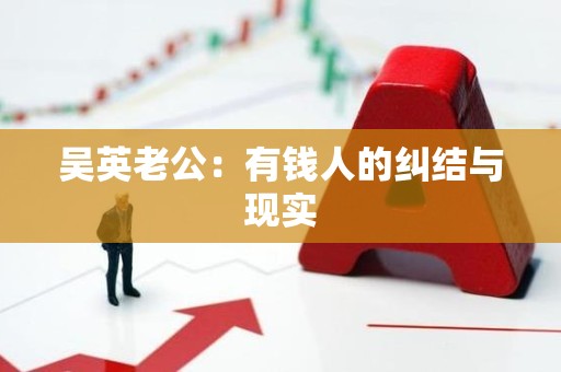 吴英老公：有钱人的纠结与现实
