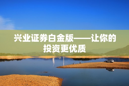 兴业证券白金版——让你的投资更优质