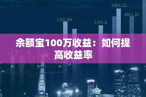 余额宝100万收益：如何提高收益率