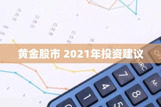 黄金股市 2021年投资建议