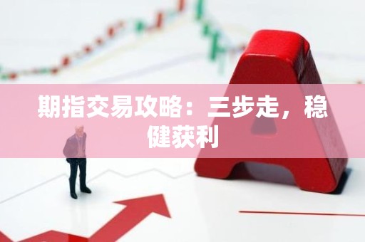 期指交易攻略：三步走，稳健获利