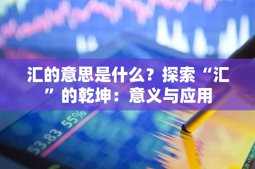 汇的意思是什么？探索“汇”的乾坤：意义与应用