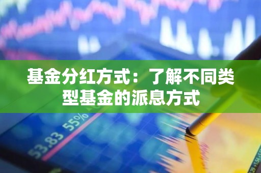 <strong><strong>基金</strong></strong>分红方式：了解不同类型<strong><strong>基金</strong></strong>的派息方式