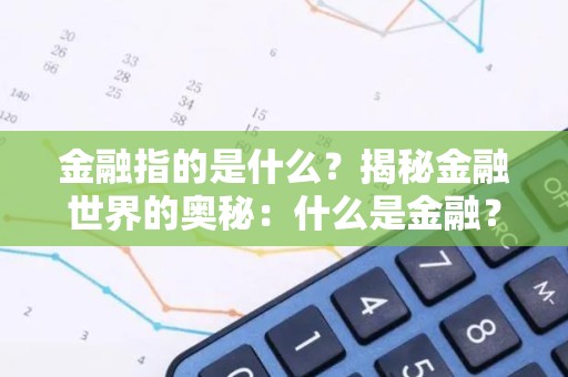 金融指的是什么？揭秘金融世界的奥秘：什么是金融？