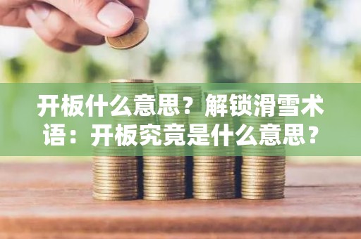 开板什么意思？解锁滑雪术语：开板究竟是什么意思？