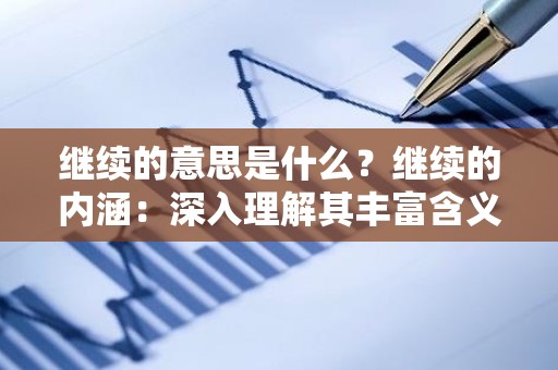 继续的意思是什么？继续的内涵：深入理解其丰富含义