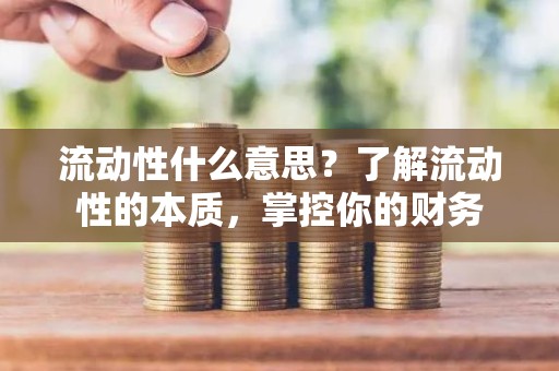 流动性什么意思？了解流动性的本质，掌控你的财务