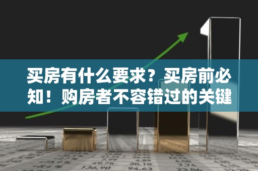 买房有什么要求？买房前必知！购房者不容错过的关键要求