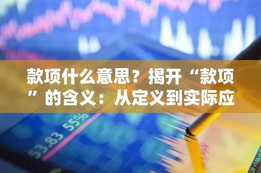 款项什么意思？揭开“款项”的含义：从定义到实际应用