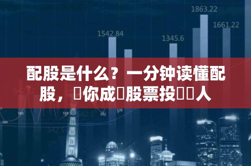 配股是什么？一分钟读懂配股，讓你成為股票投資達人