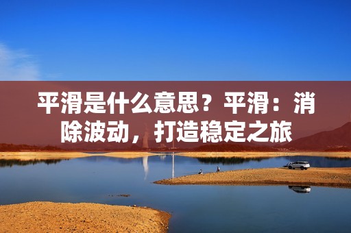 平滑是什么意思？平滑：消除波动，打造稳定之旅