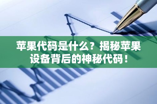 苹果代码是什么？揭秘苹果设备背后的神秘代码！