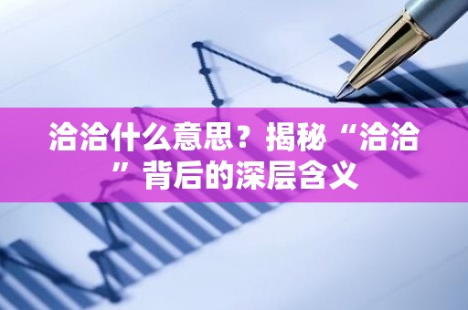 洽洽什么意思？揭秘“洽洽”背后的深层含义