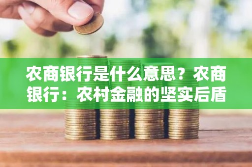 农商银行是什么意思？农商银行：农村金融的坚实后盾