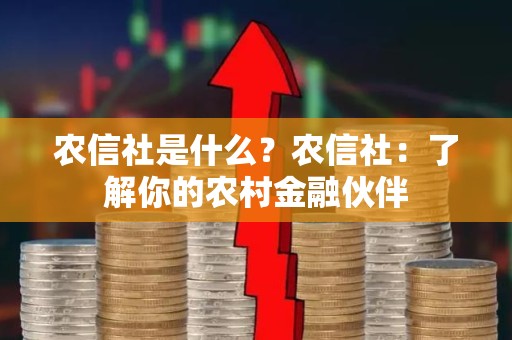 农信社是什么？农信社：了解你的农村金融伙伴