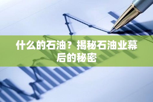 什么的石油？揭秘石油业幕后的秘密