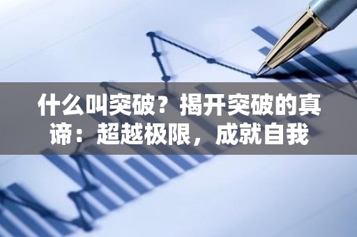 什么叫突破？揭开突破的真谛：超越极限，成就自我