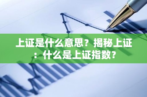 上证是什么意思？揭秘上证：什么是上证指数？