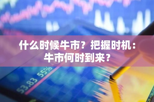 什么时候牛市？把握时机：牛市何时到来？