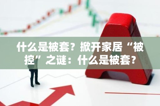 什么是被套？掀开家居“被控”之谜：什么是被套？