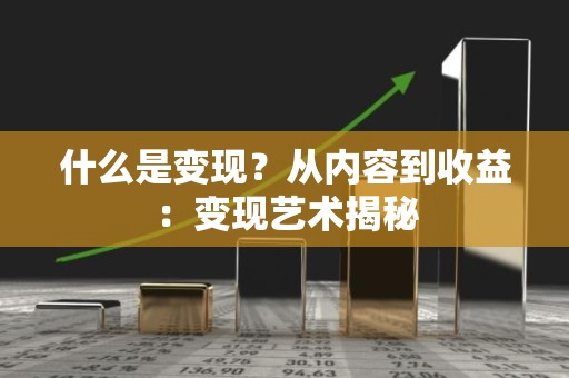 什么是变现？从内容到收益：变现艺术揭秘