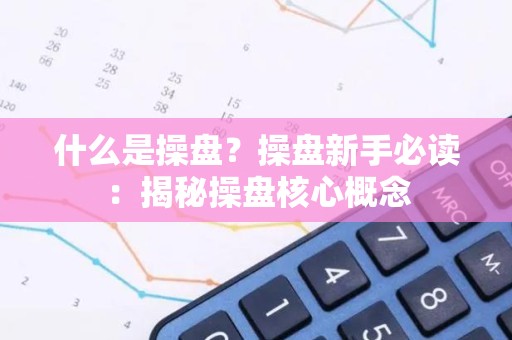 什么是操盘？操盘新手必读：揭秘操盘核心概念