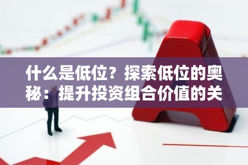 什么是低位？探索低位的奥秘：提升投资组合价值的关键