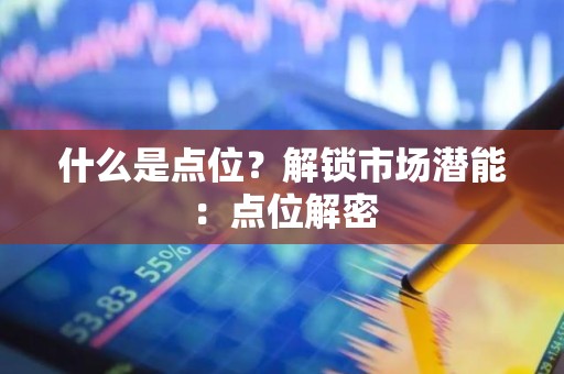 什么是点位？解锁市场潜能：点位解密