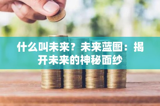 什么叫未来？未来蓝图：揭开未来的神秘面纱