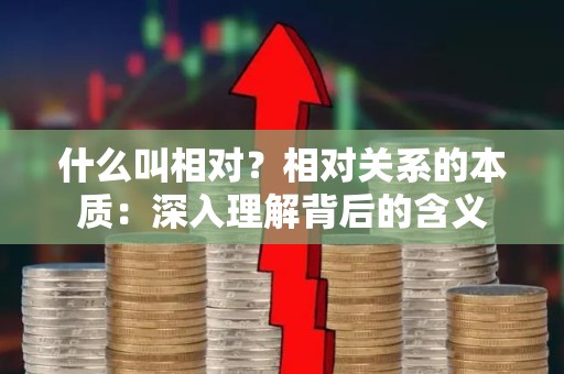 什么叫相对？相对关系的本质：深入理解背后的含义