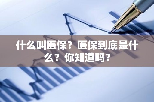 什么叫医保？医保到底是什么？你知道吗？