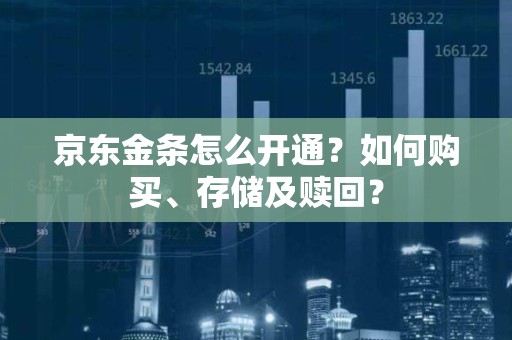 京东金条怎么开通？如何购买、存储及赎回？