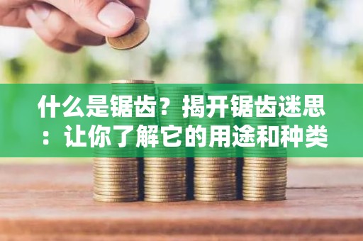什么是锯齿？揭开锯齿迷思：让你了解它的用途和种类