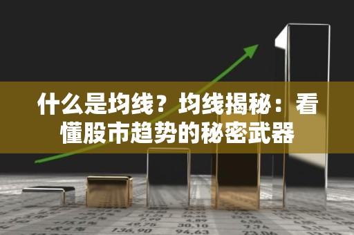 什么是均线？均线揭秘：看懂股市趋势的秘密武器