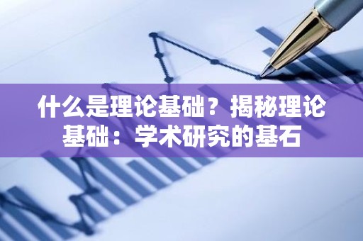 什么是理论基础？揭秘理论基础：学术研究的基石