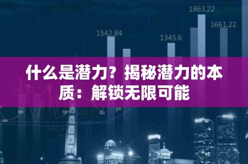 什么是潜力？揭秘潜力的本质：解锁无限可能