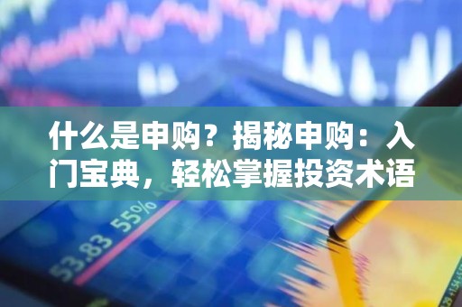 什么是申购？揭秘申购：入门宝典，轻松掌握投资术语