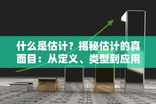 什么是估计？揭秘估计的真面目：从定义、类型到应用的深度探索