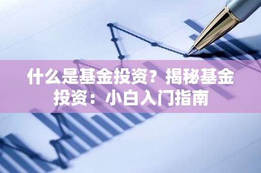 什么是基金投资？揭秘基金投资：小白入门指南