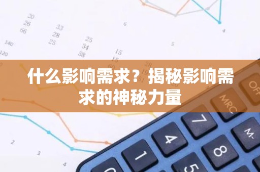 什么影响需求？揭秘影响需求的神秘力量