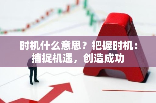 时机什么意思？把握时机：捕捉机遇，创造成功
