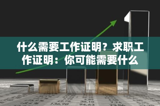 什么需要工作证明？求职工作证明：你可能需要什么