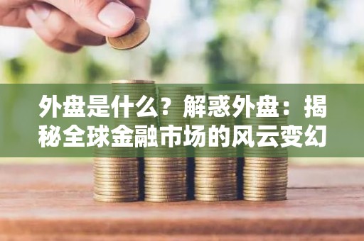 外盘是什么？解惑外盘：揭秘全球金融市场的风云变幻