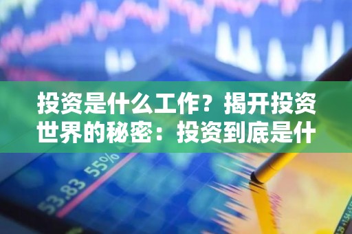 投资是什么工作？揭开投资世界的秘密：投资到底是什么工作？