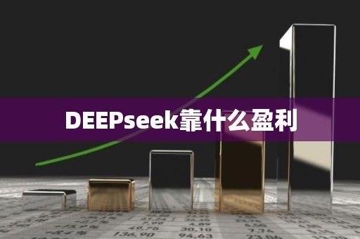 DEEPseek靠什么盈利