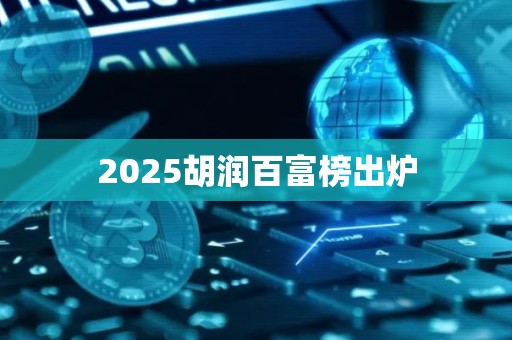 2025胡润百富榜出炉